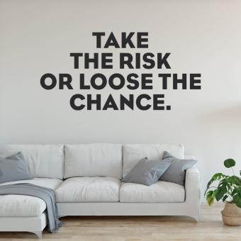 Take the risk or loose the chance 