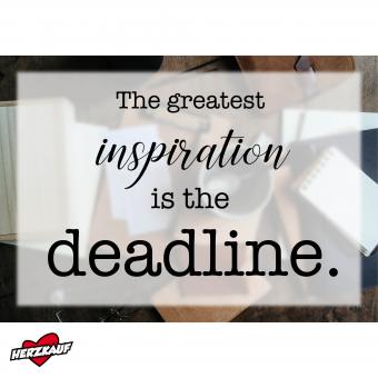 The greatest inspiration is the deadline 