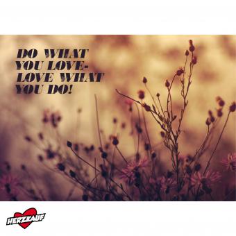 Do what you love - love what you do 