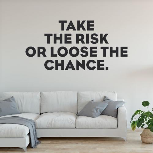 Take the risk or loose the chance 