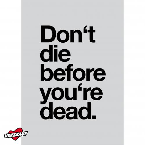 Don't die before you're dead. 